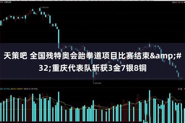 天策吧 全国残特奥会跆拳道项目比赛结束&#32;重庆代表队斩获3金7银8铜